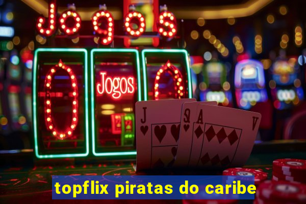 topflix piratas do caribe